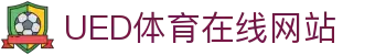 UED体育在线官网 - 体育娱乐平台入口